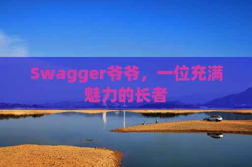 Swagger爷爷，一位充满魅力的长者